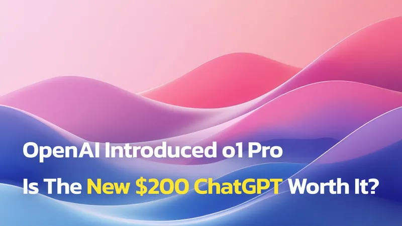 OpenAI Just Launched ChatGPT Pro and o1 Pro Mode: Are They Worth $200 a Month?