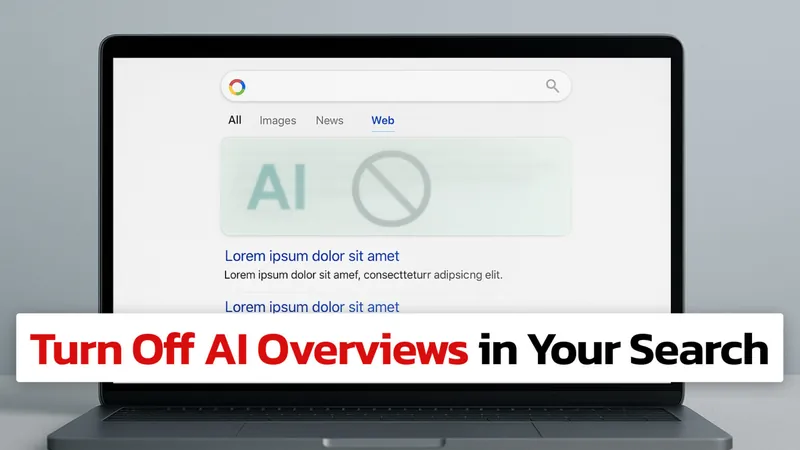 How to Turn Off Google AI Overviews: 6 Simple Methods