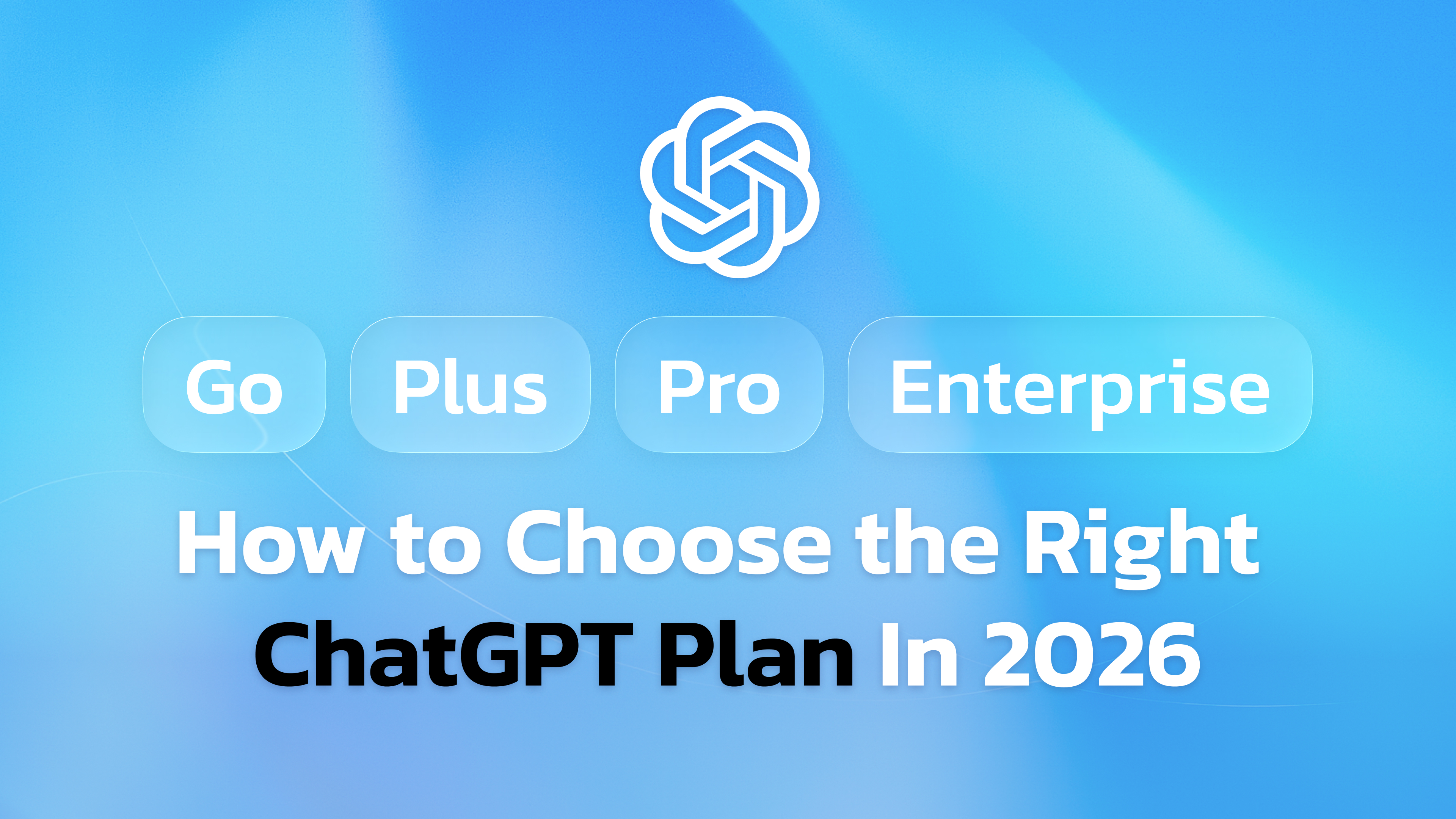 How to choose the right ChatGPT plan in 2026 — comparing Go, Plus, Pro and Enterprise pricing tiers