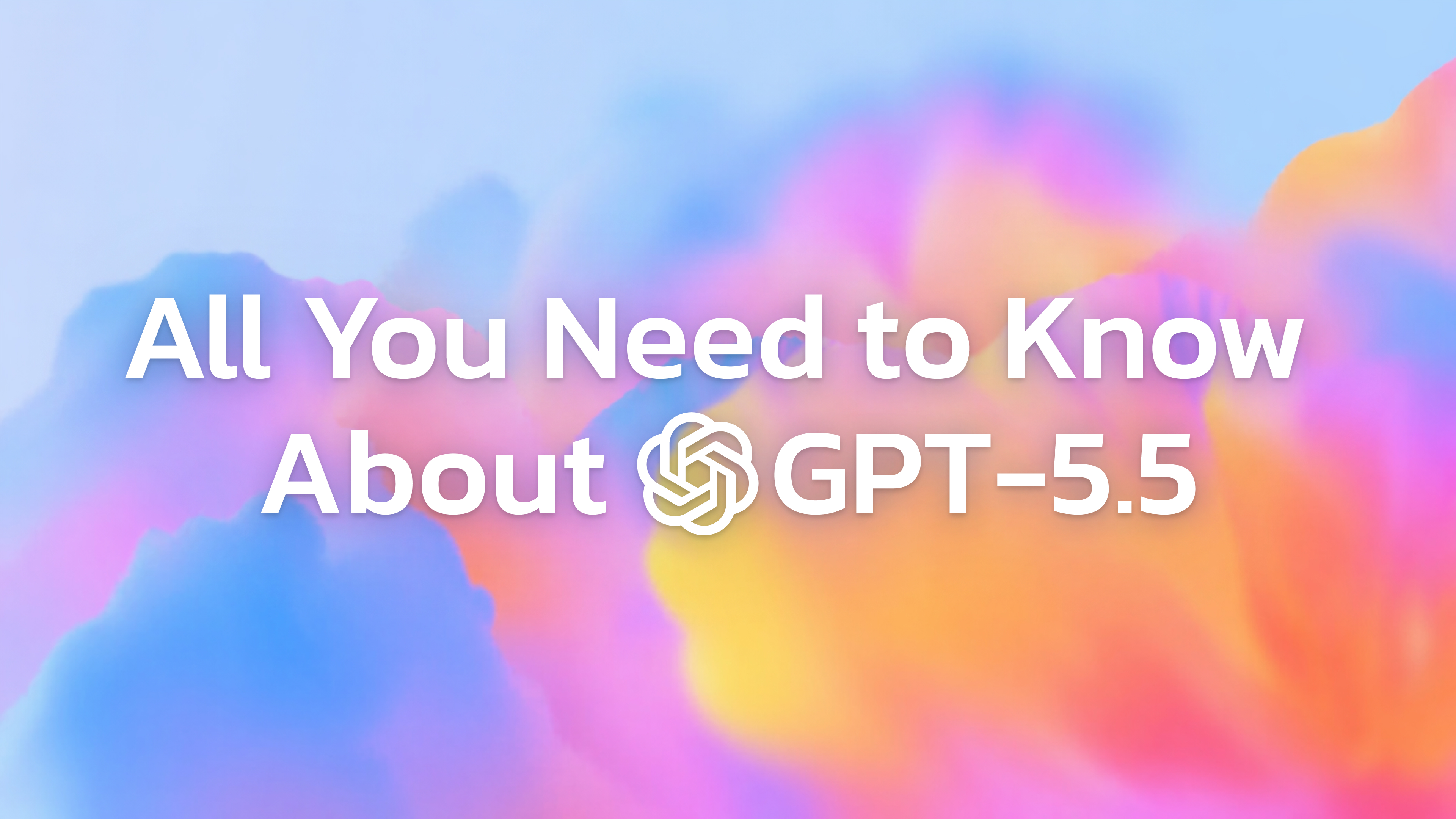 Soft pastel gradient background with centered white text: “All You Need to Know About GPT-5.5” and OpenAI logo.