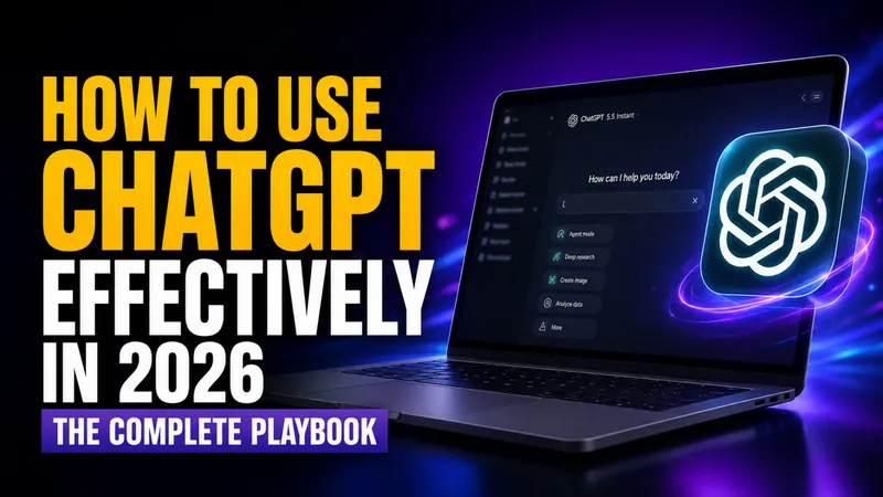 How to Use ChatGPT Effectively in 2026: The Complete Playbook