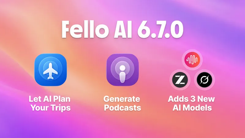Fello AI 6.7.0: Generate Podcasts, Use GLM-5.2, MiniMax M3, and more