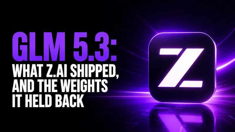 GLM 5.3: What Z.ai Shipped, and the Weights It Held Back