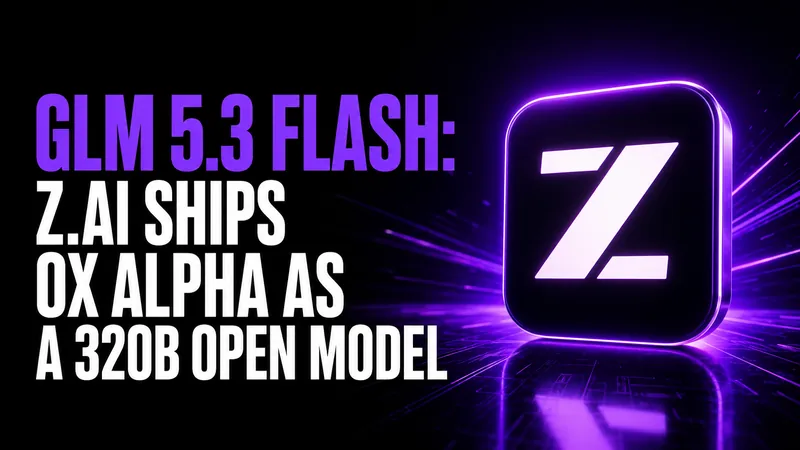 GLM 5.3 Flash: Z.ai Ships Ox Alpha as a 320B Open Model