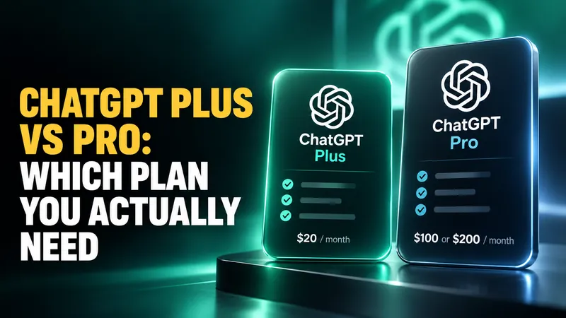ChatGPT Plus vs Pro: Which Plan You Actually Need